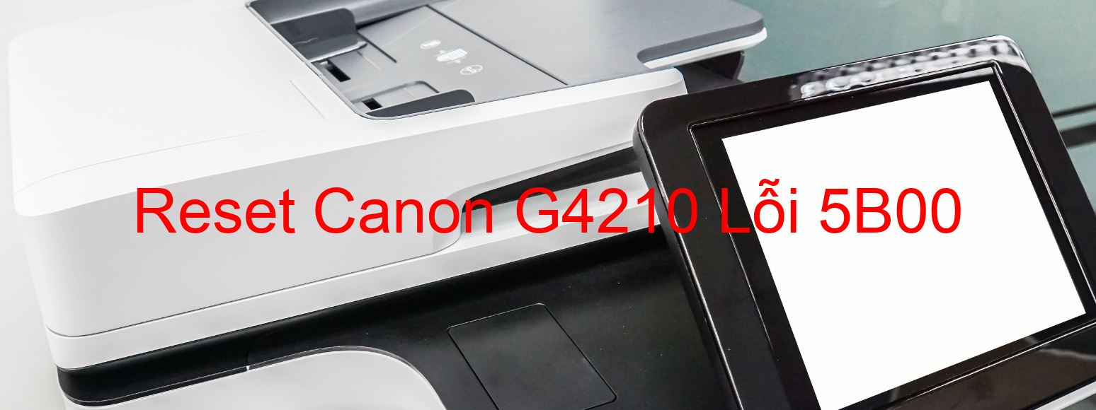 Reset Canon G4210 Lỗi 5B00