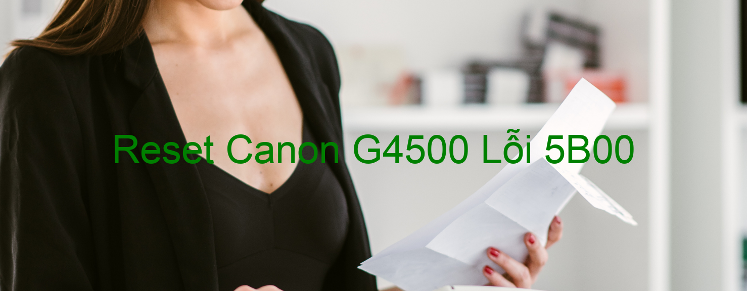 Reset Canon G4500 Lỗi 5B00