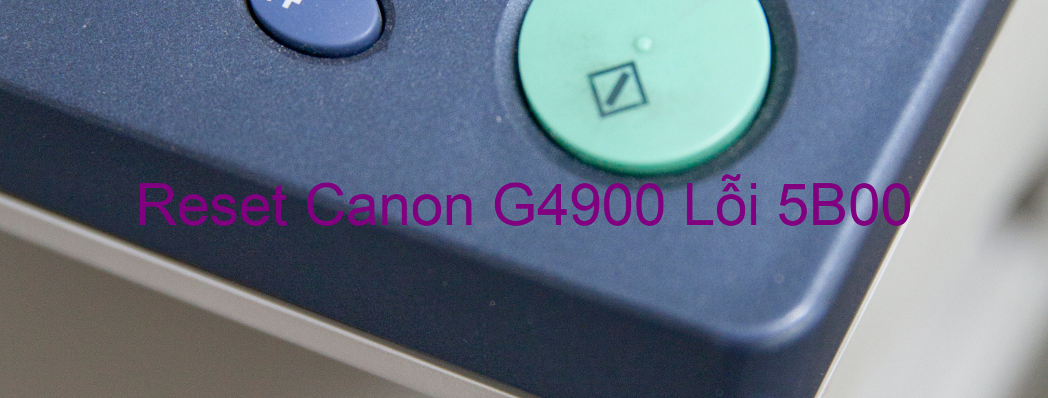 Reset Canon G4900 Lỗi 5B00