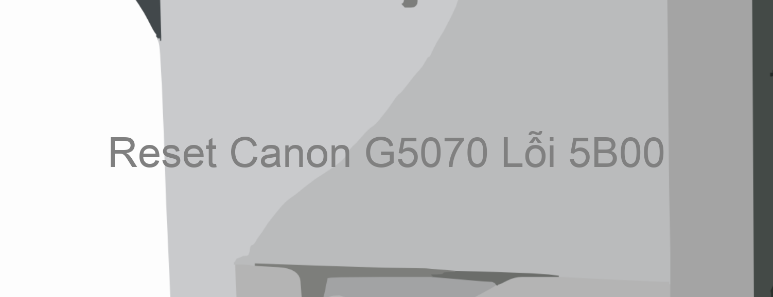 Reset Canon G5070 Lỗi 5B00