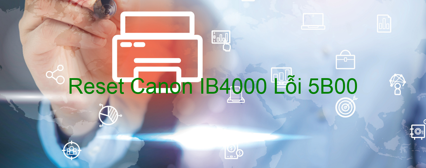 Reset Canon IB4000 Lỗi 5B00