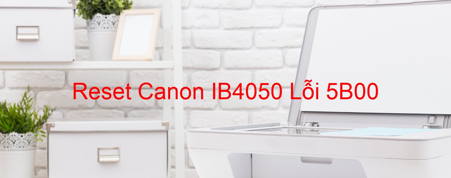 Reset Canon IB4050 Lỗi 5B00