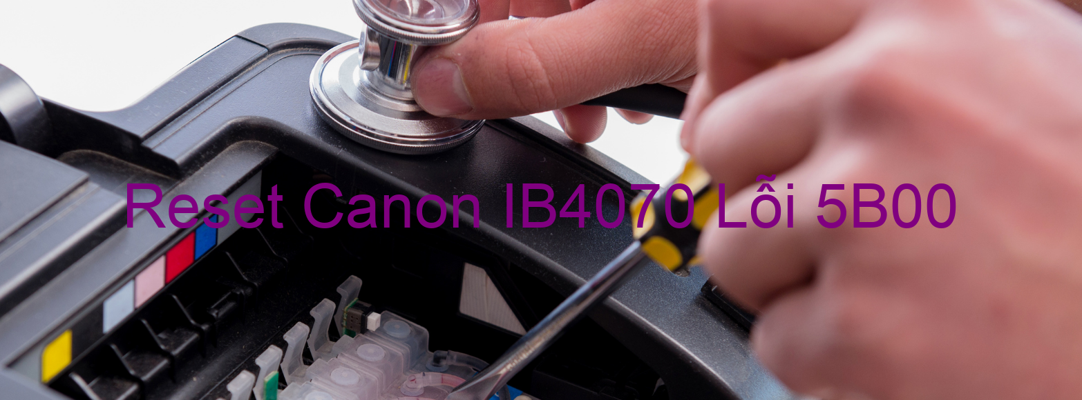Reset Canon IB4070 Lỗi 5B00