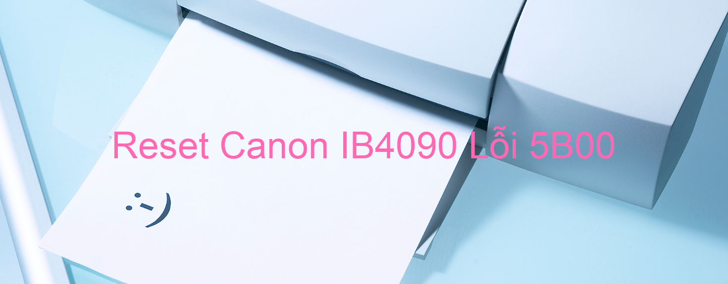 Reset Canon IB4090 Lỗi 5B00