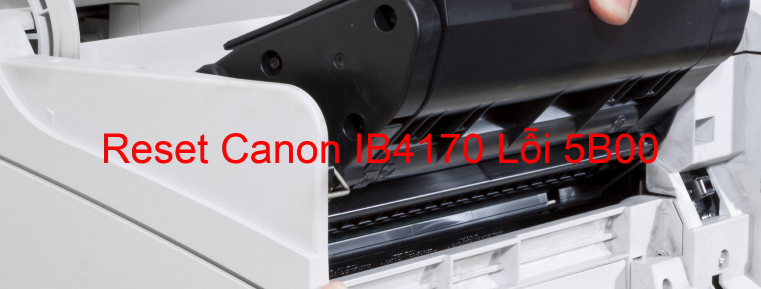 Reset Canon IB4170 Lỗi 5B00