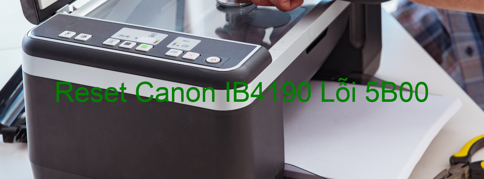 Reset Canon IB4190 Lỗi 5B00
