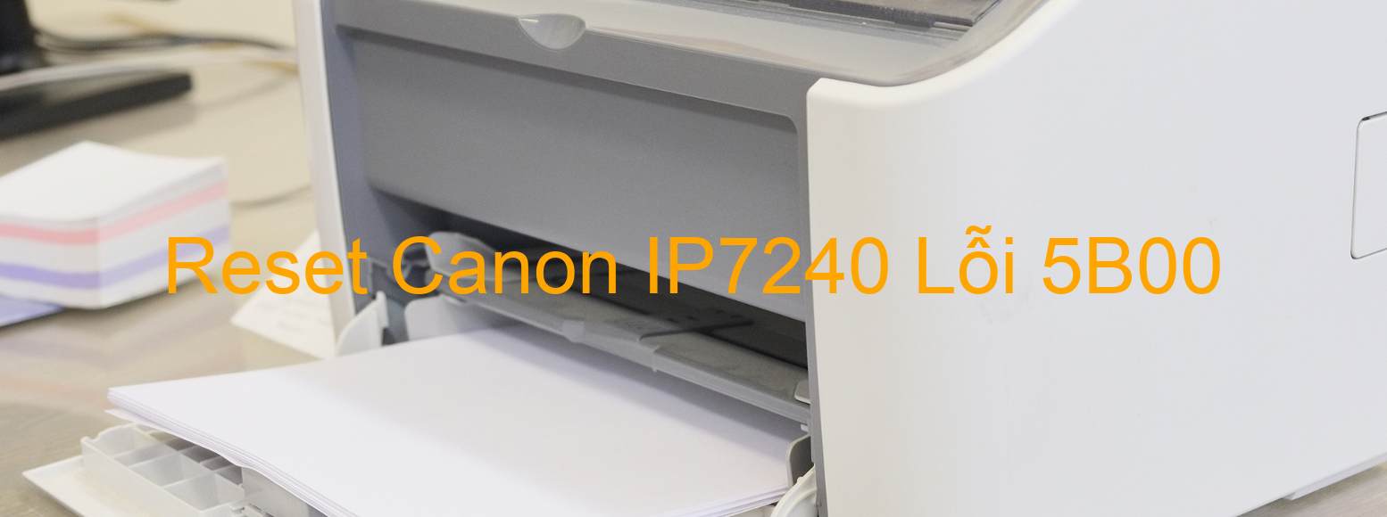 Reset Canon IP7240 Lỗi 5B00