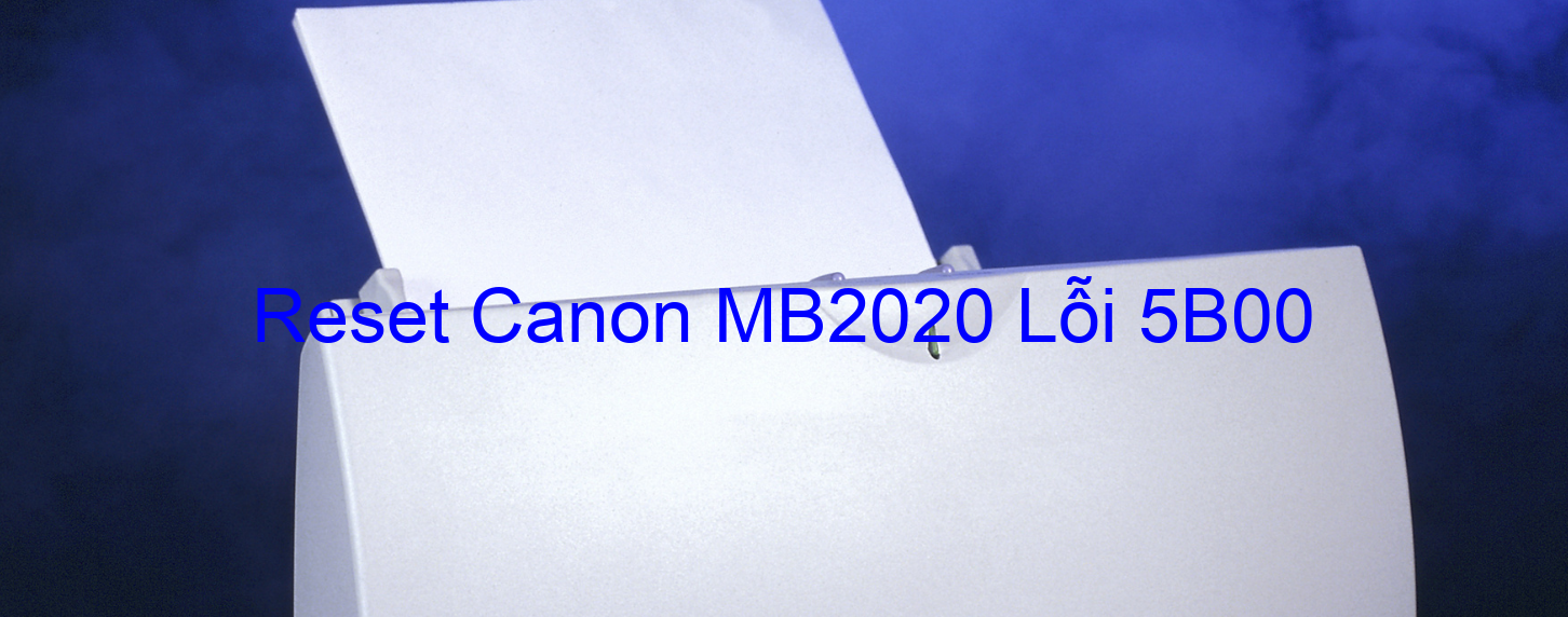 Reset Canon MB2020 Lỗi 5B00