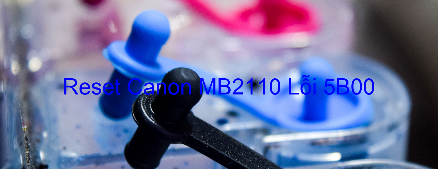 Reset Canon MB2110 Lỗi 5B00