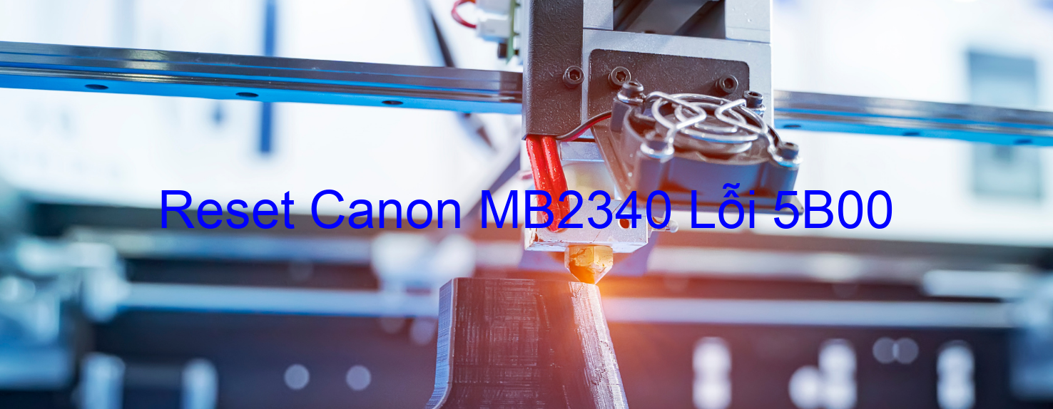Reset Canon MB2340 Lỗi 5B00