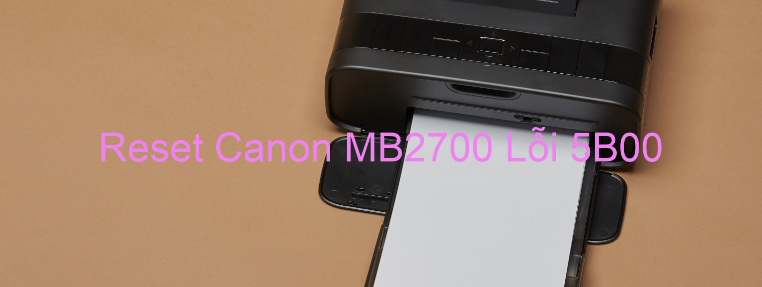 Reset Canon MB2700 Lỗi 5B00