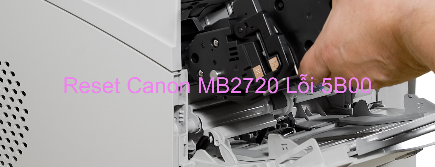 Reset Canon MB2720 Lỗi 5B00
