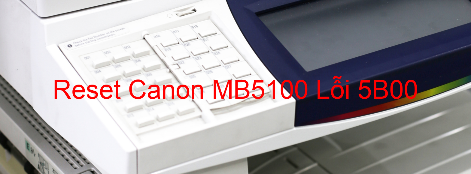 Reset Canon MB5100 Lỗi 5B00