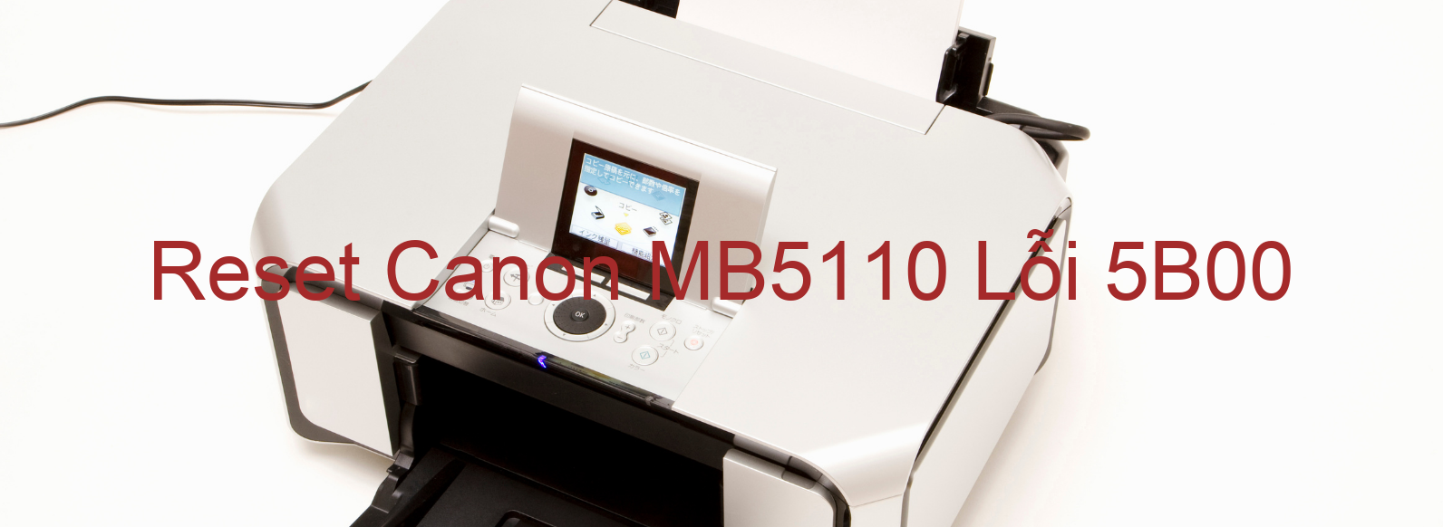Reset Canon MB5110 Lỗi 5B00