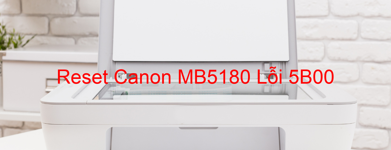 Reset Canon MB5180 Lỗi 5B00