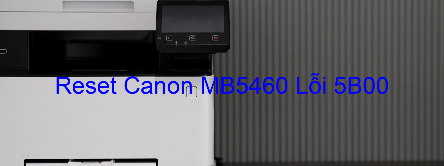 Reset Canon MB5460 Lỗi 5B00