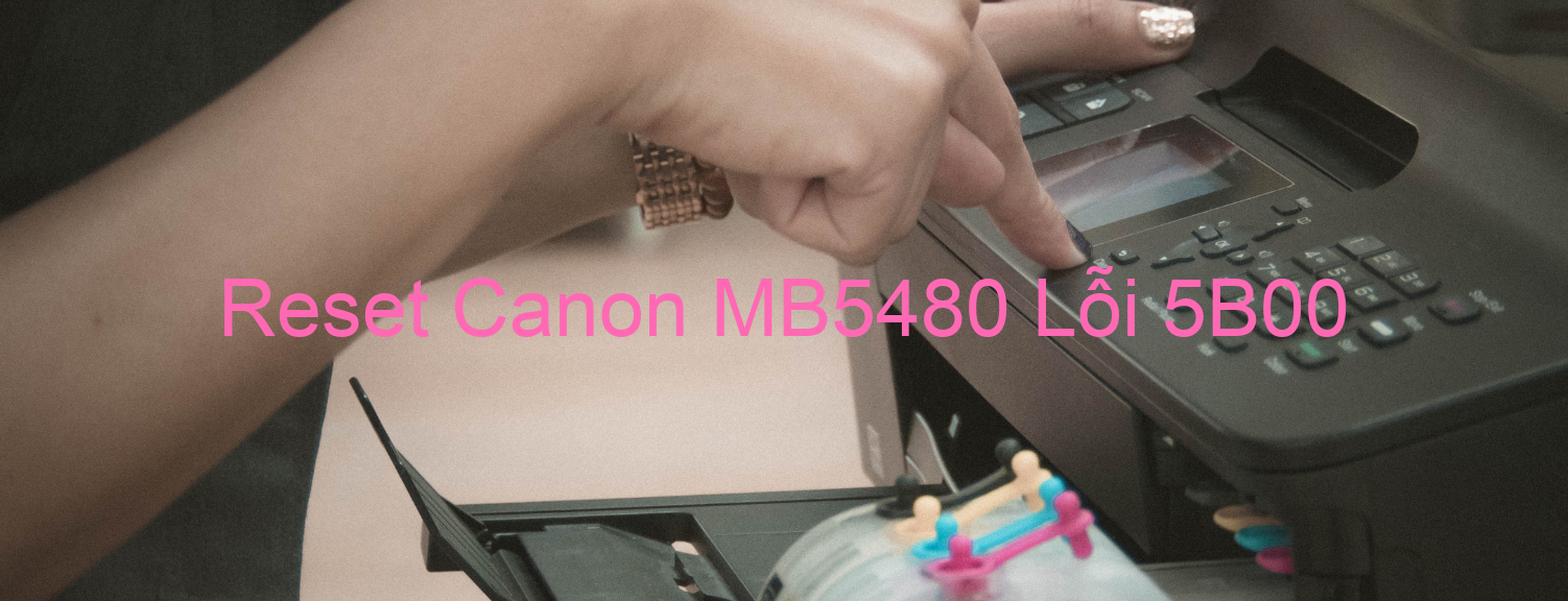 Reset Canon MB5480 Lỗi 5B00