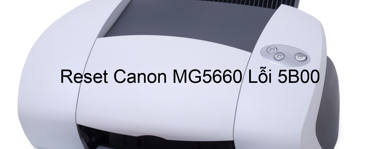 Reset Canon MG5660 Lỗi 5B00
