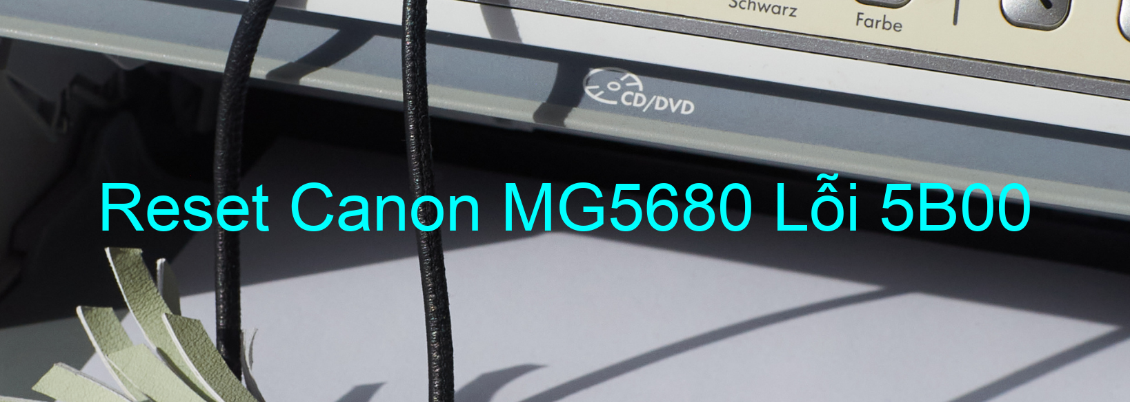 Reset Canon MG5680 Lỗi 5B00