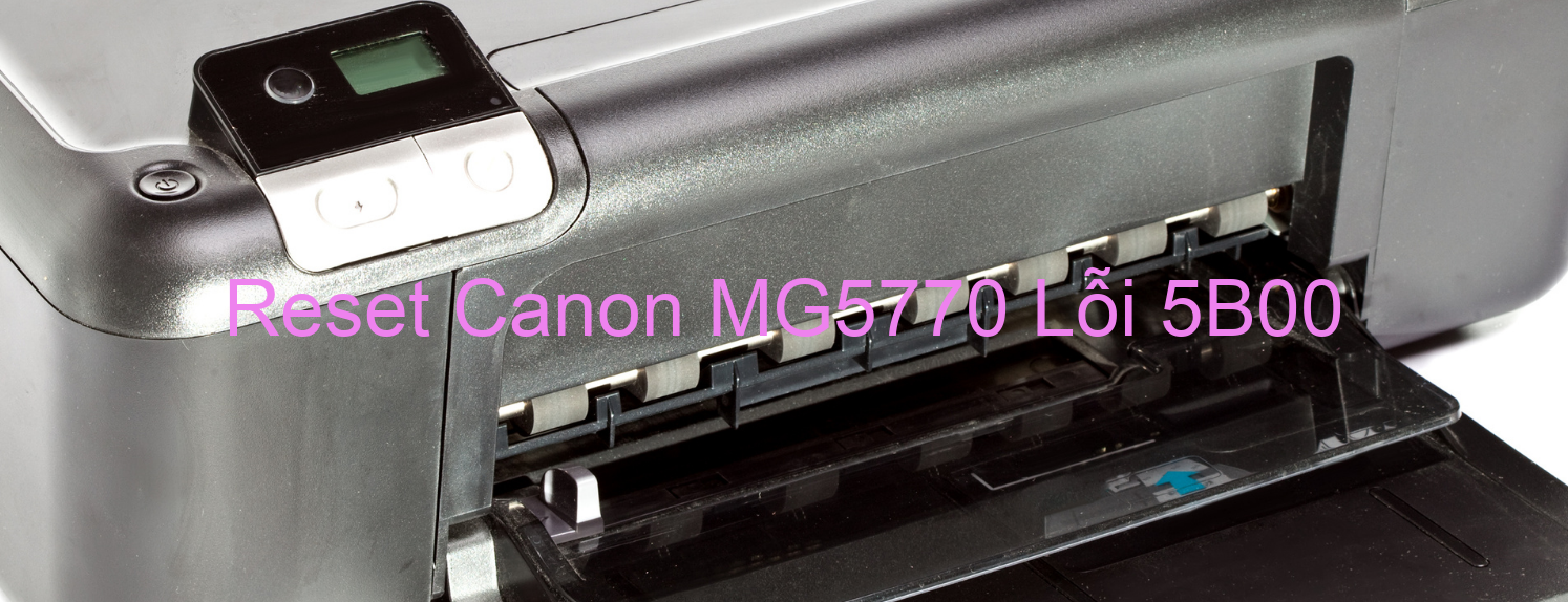 Reset Canon MG5770 Lỗi 5B00