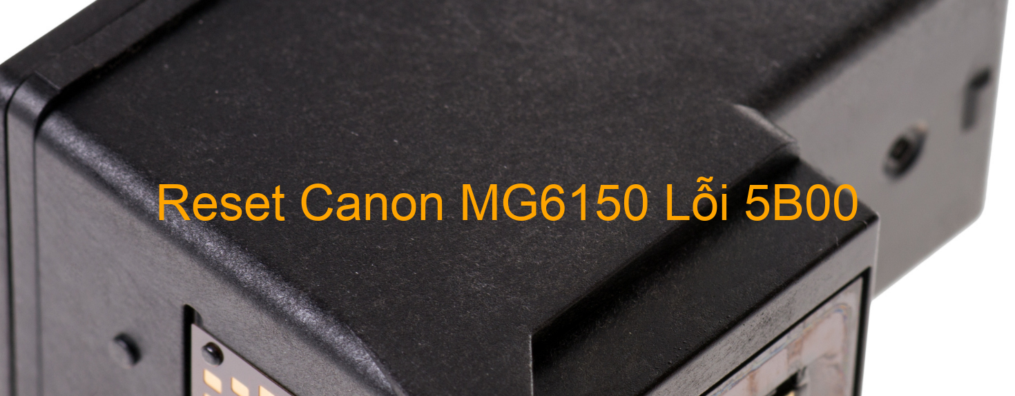 Reset Canon MG6150 Lỗi 5B00