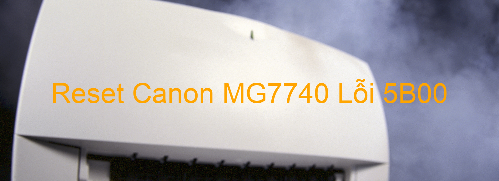Reset Canon MG7740 Lỗi 5B00