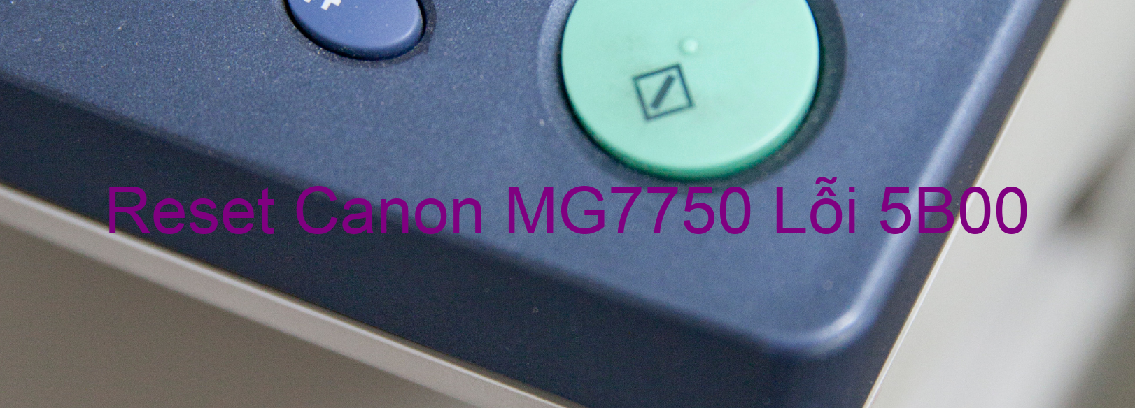 Reset Canon MG7750 Lỗi 5B00