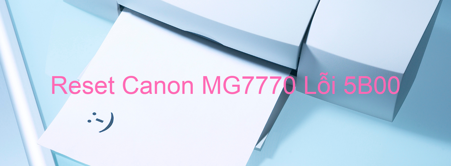 Reset Canon MG7770 Lỗi 5B00