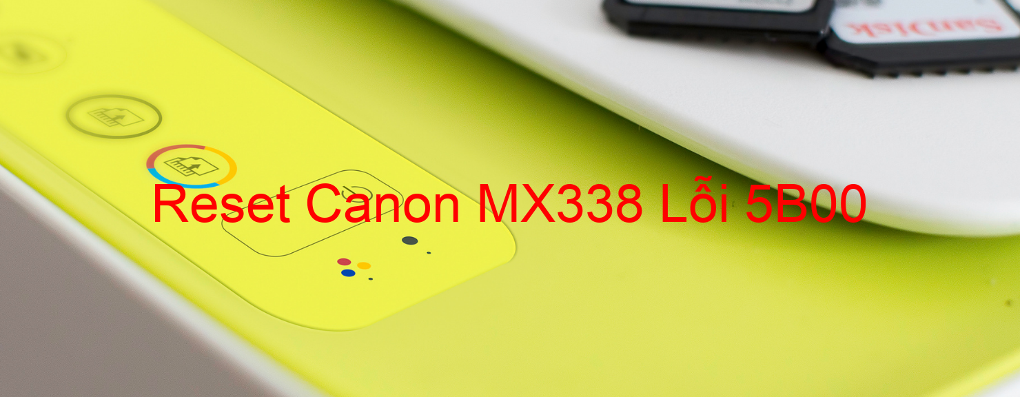 Reset Canon MX338 Lỗi 5B00