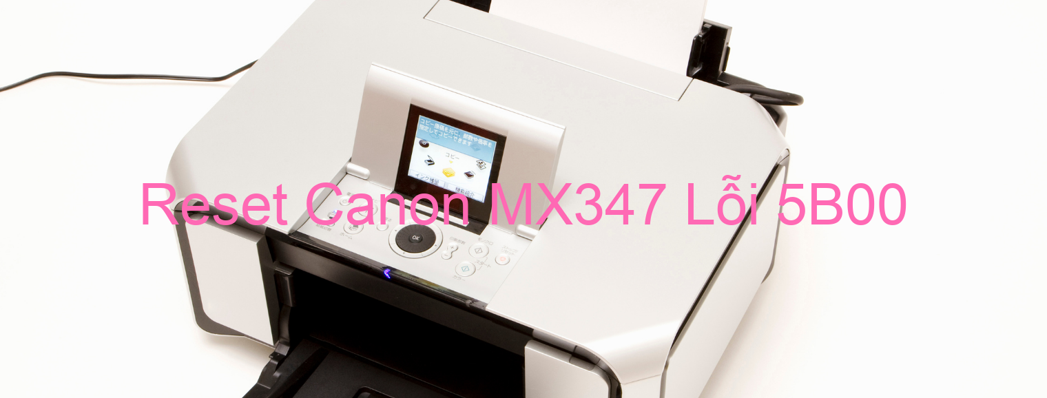 Reset Canon MX347 Lỗi 5B00