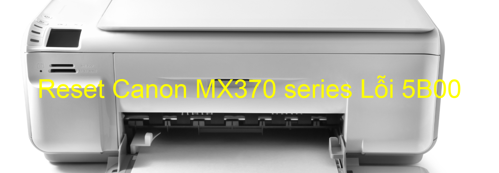 Reset Canon MX370 series Lỗi 5B00