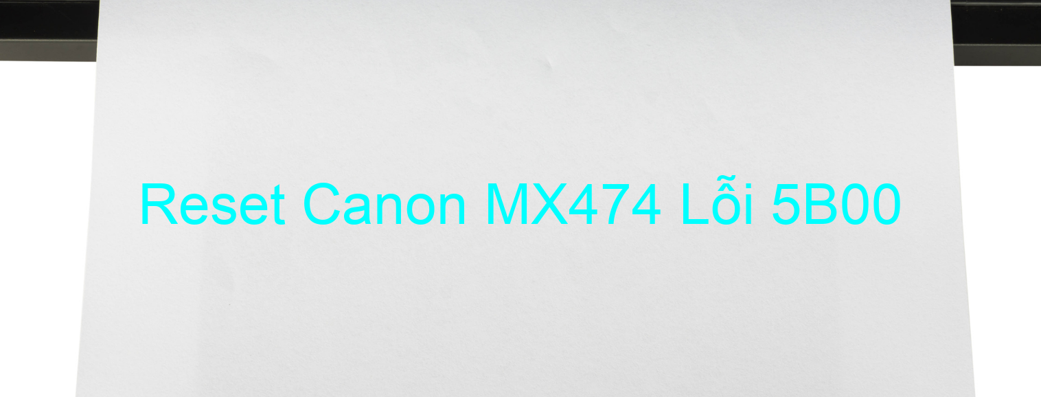 Reset Canon MX474 Lỗi 5B00