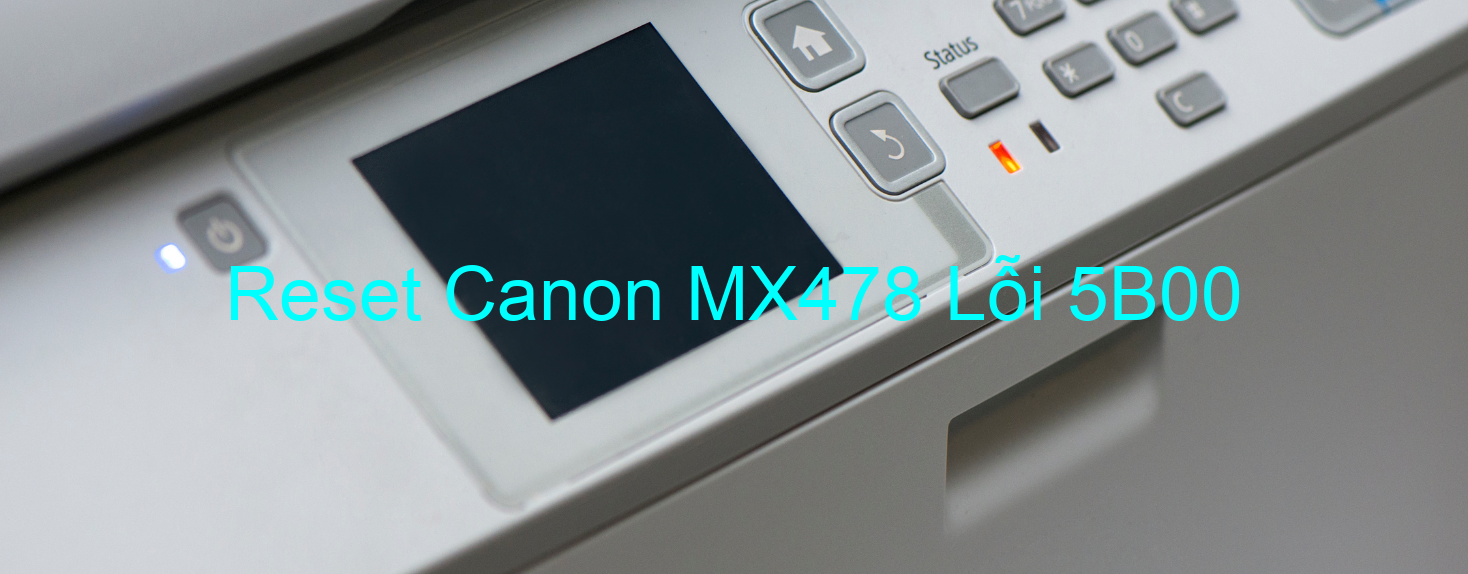 Reset Canon MX478 Lỗi 5B00