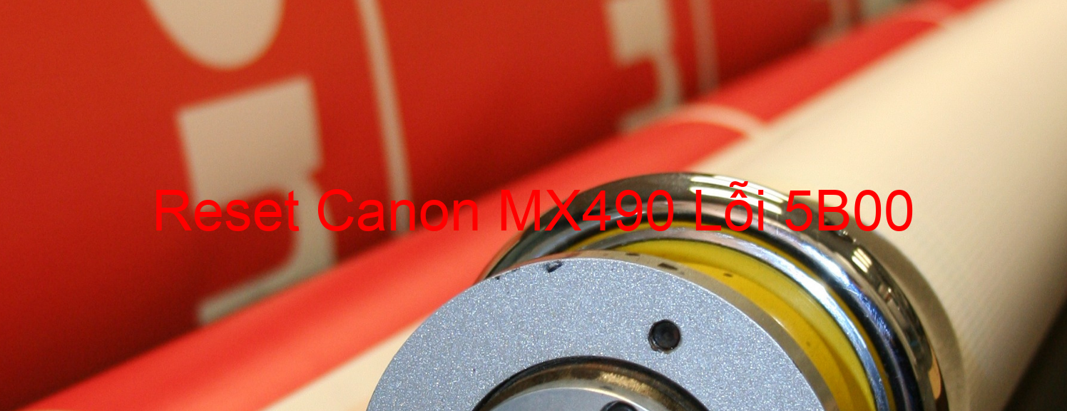 Reset Canon MX490 Lỗi 5B00