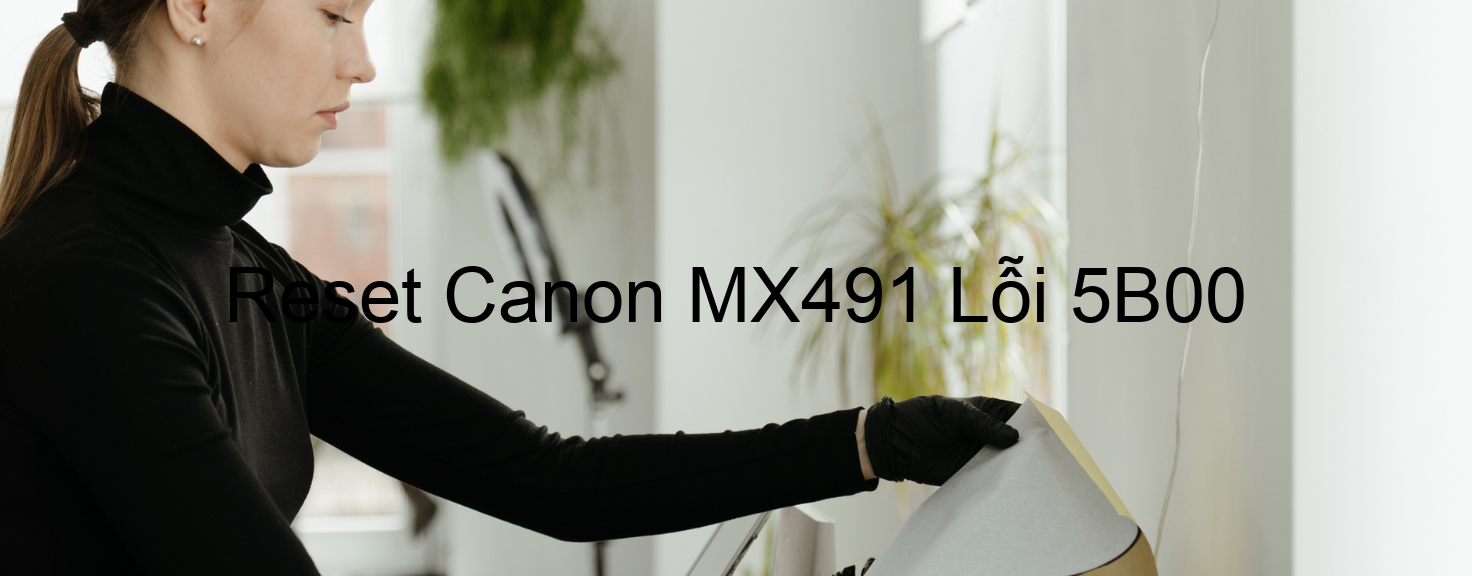 Reset Canon MX491 Lỗi 5B00