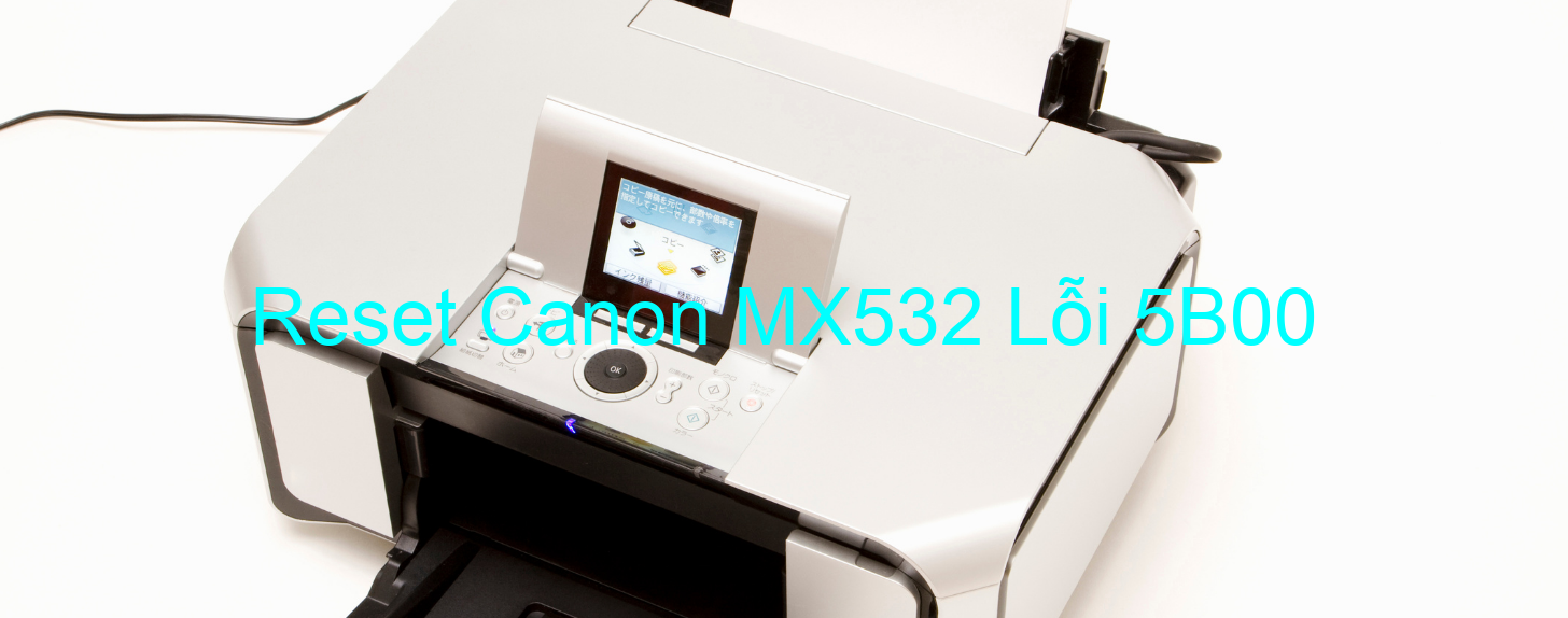 Reset Canon MX532 Lỗi 5B00