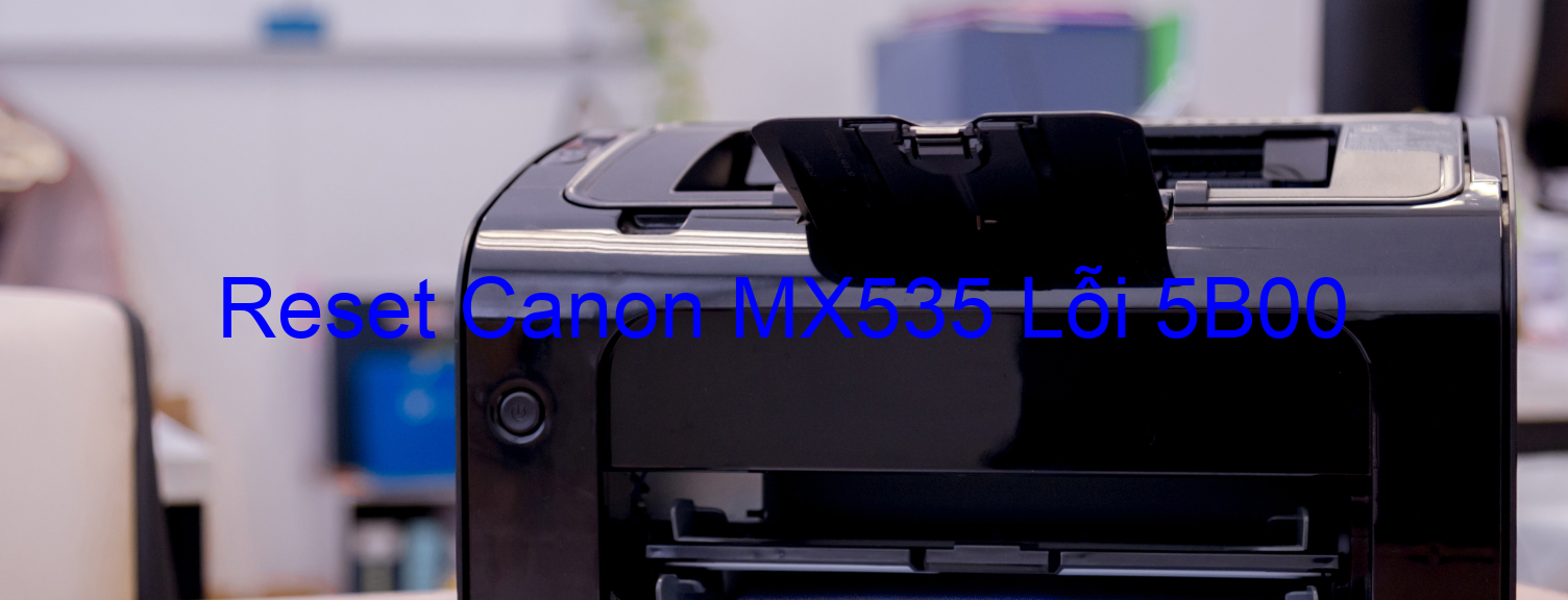 Reset Canon MX535 Lỗi 5B00