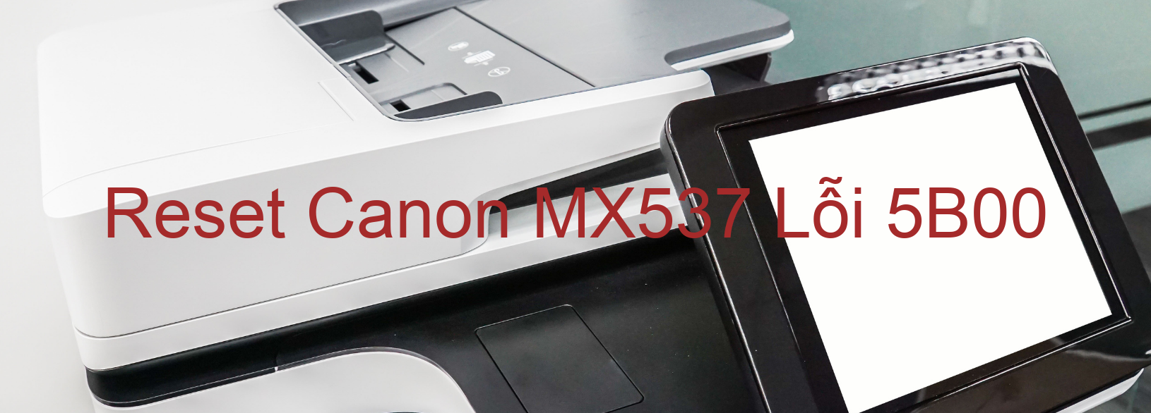 Reset Canon MX537 Lỗi 5B00