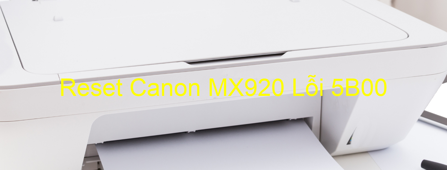 Reset Canon MX920 Lỗi 5B00