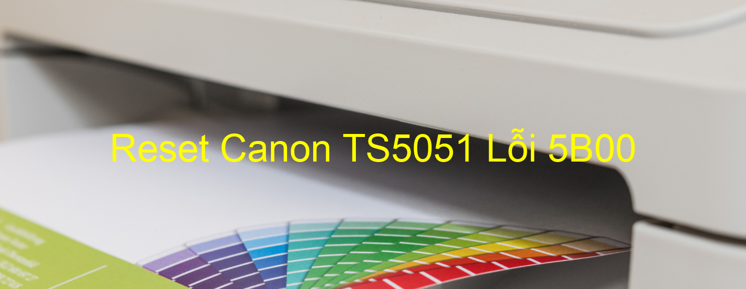Reset Canon TS5051 Lỗi 5B00