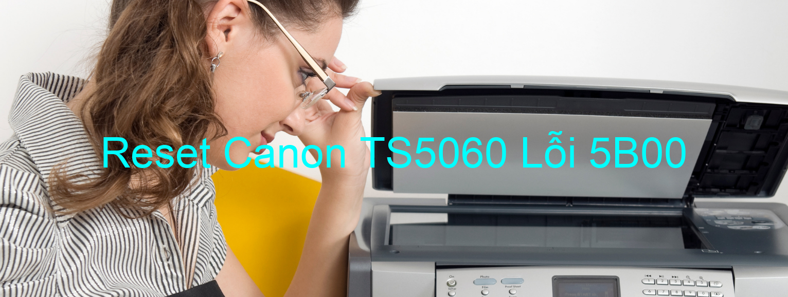 Reset Canon TS5060 Lỗi 5B00