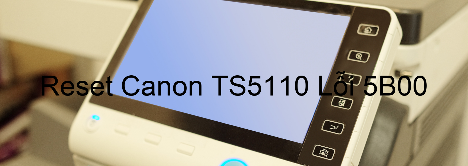 Reset Canon TS5110 Lỗi 5B00