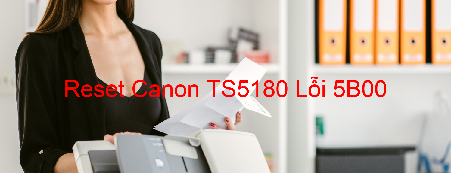 Reset Canon TS5180 Lỗi 5B00