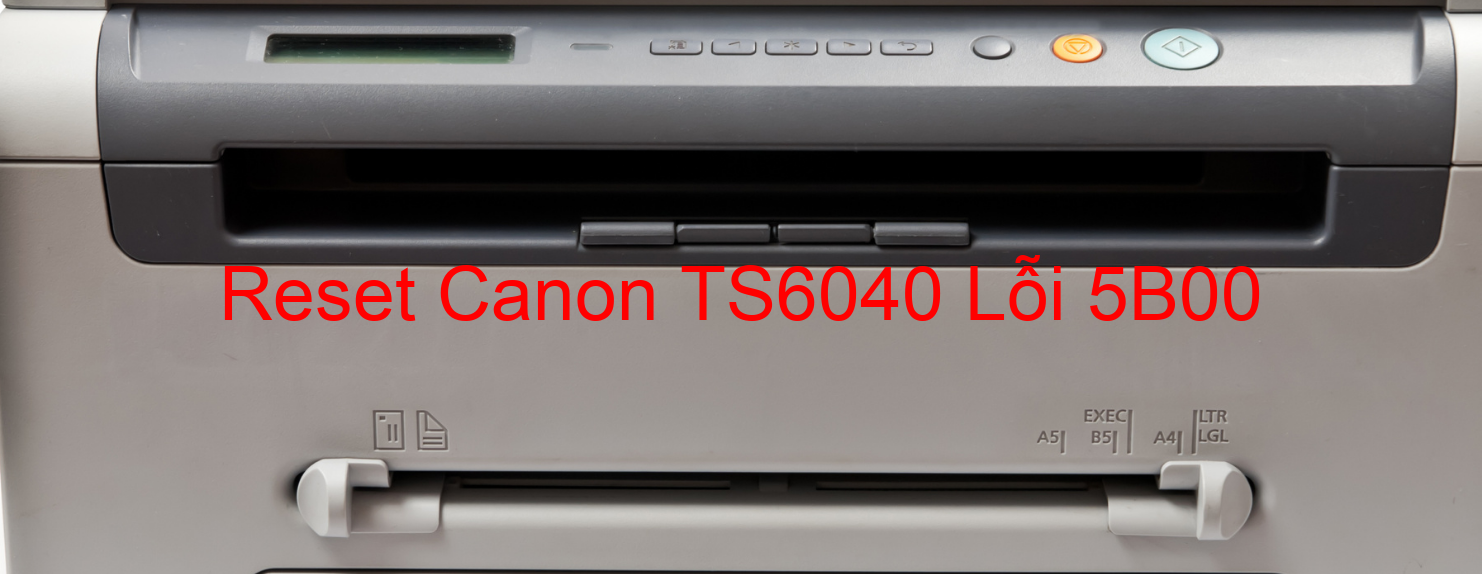 Reset Canon TS6040 Lỗi 5B00