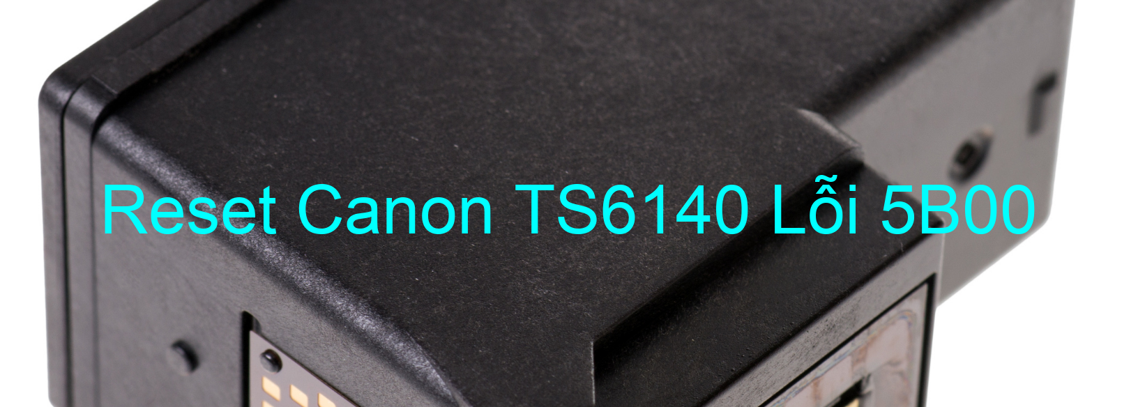 Reset Canon TS6140 Lỗi 5B00