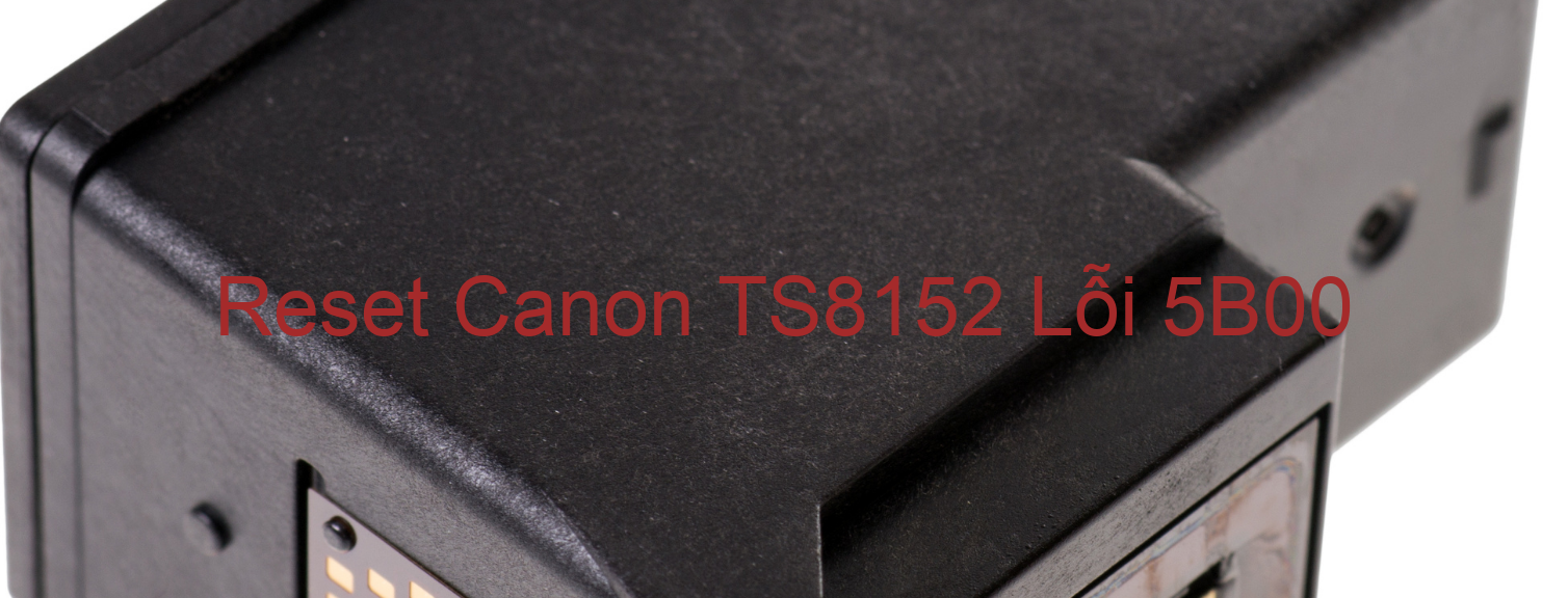 Reset Canon TS8152 Lỗi 5B00